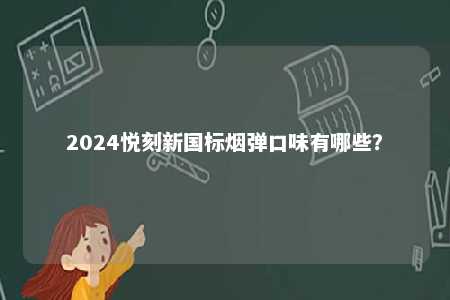 2024悦刻新国标烟弹口味有哪些？ 